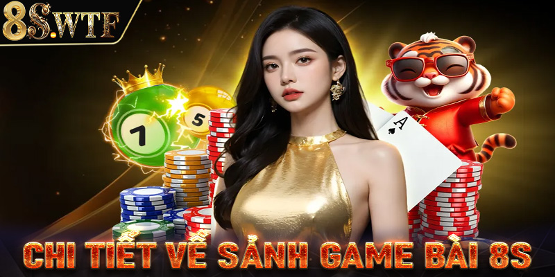 Giới thiệu chi tiết về sảnh cá cược game bài 8s