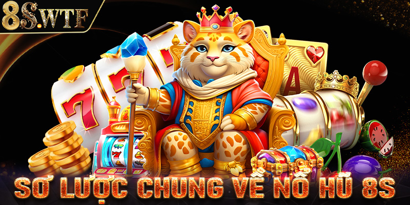 Chi tiết sơ lược chung về sảnh game nổ hũ 8S