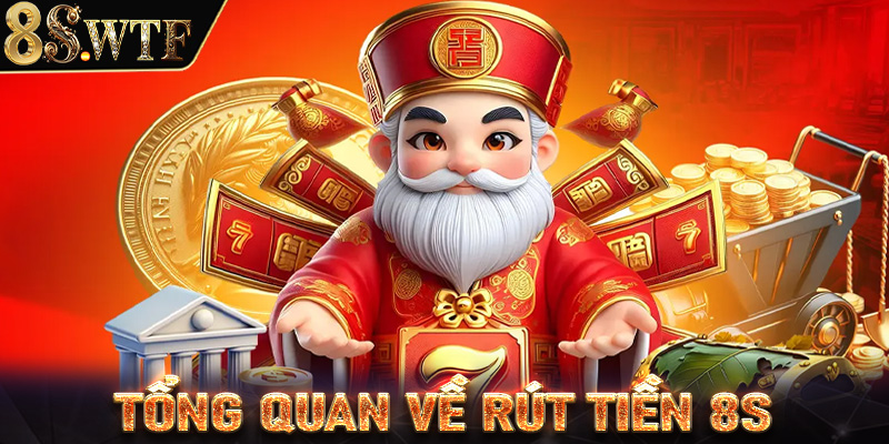 Tổng quan chung về hệ thống giao dịch rút tiền 8S 