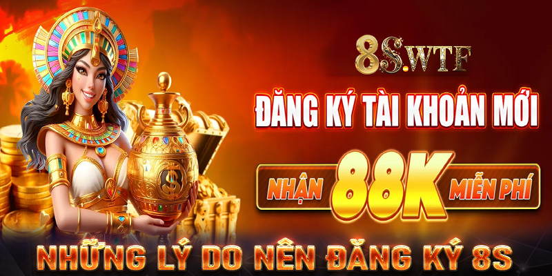 Những lý do anh chị em người chơi nên đăng ký 8S 