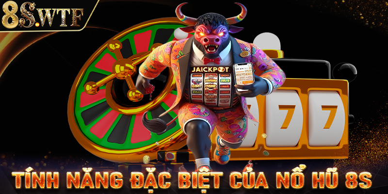 Những tính năng đặc biệt của sảnh game nổ hũ 8S 