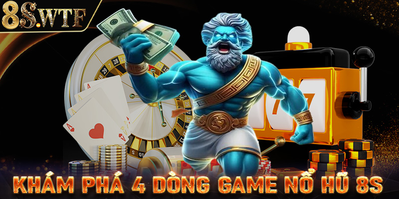 Khám phá 4 dòng game nổ hũ 8S đang được nhiều người yêu thích nhất 